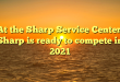 At the Sharp Service Center, Sharp is ready to compete in 2021