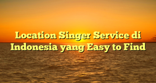 Location Singer Service di Indonesia yang Easy to Find