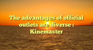The advantages of official outlets are diverse : Kinemaster
