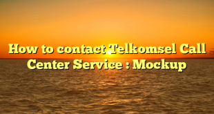 How to contact Telkomsel Call Center Service : Mockup