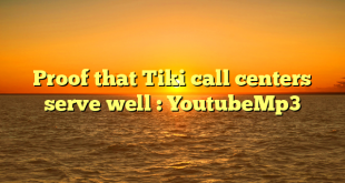 Proof that Tiki call centers serve well : YoutubeMp3