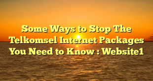 Some Ways to Stop The Telkomsel Internet Packages You Need to Know : Website1