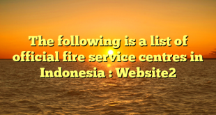 The following is a list of official fire service centres in Indonesia : Website2