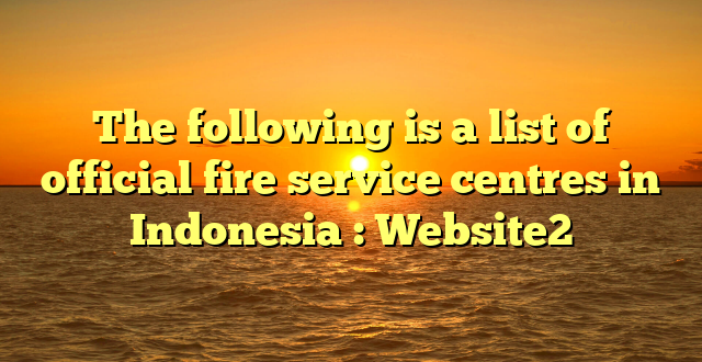 The following is a list of official fire service centres in Indonesia : Website2