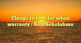 Things to look for when warranty : SoalSekolahmu