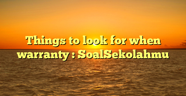 Things to look for when warranty : SoalSekolahmu