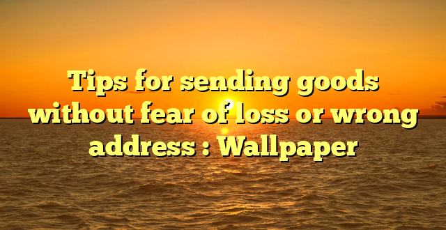 Tips for sending goods without fear of loss or wrong address : Wallpaper