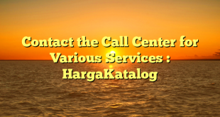 Contact the Call Center for Various Services : HargaKatalog