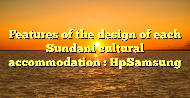 Features of the design of each Sundani cultural accommodation : HpSamsung