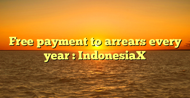 Free payment to arrears every year : IndonesiaX