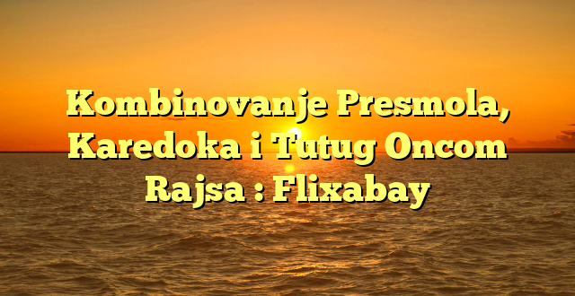 Kombinovanje Presmola, Karedoka i Tutug Oncom Rajsa : Flixabay