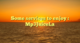 Some services to enjoy : Mp3JuiceLa