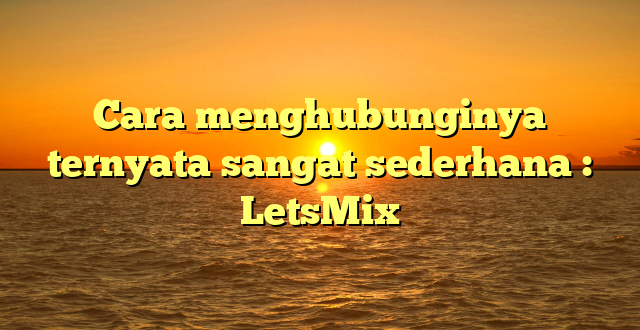 Cara menghubunginya ternyata sangat sederhana : LetsMix