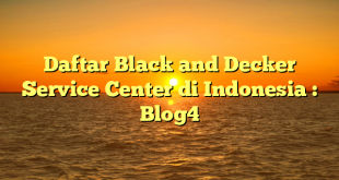 Daftar Black and Decker Service Center di Indonesia : Blog4