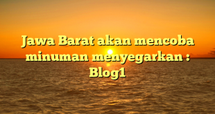 Jawa Barat akan mencoba minuman menyegarkan : Blog1