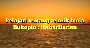 Pelajari tentang teknik biola Bukopin : KabarHarian