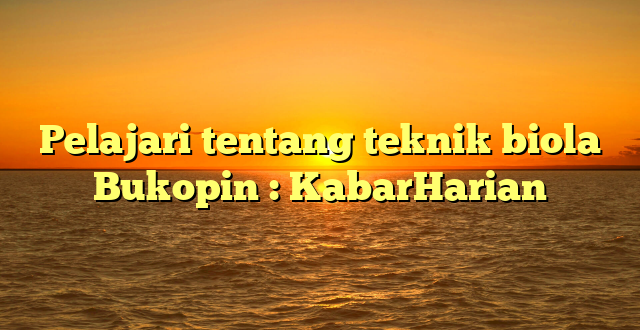 Pelajari tentang teknik biola Bukopin : KabarHarian