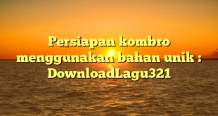Persiapan kombro menggunakan bahan unik : DownloadLagu321