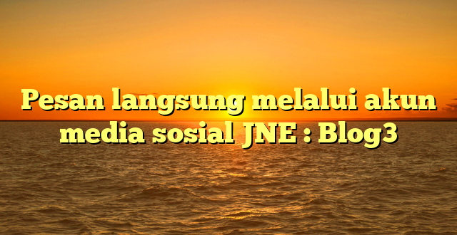 Pesan langsung melalui akun media sosial JNE : Blog3