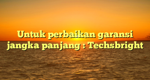 Untuk perbaikan garansi jangka panjang : Techsbright