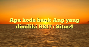 Apa kode bank Ang yang dimiliki BRI? : Situs4
