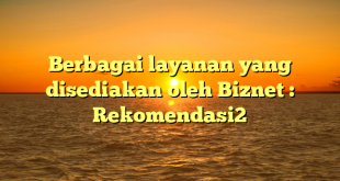 Berbagai layanan yang disediakan oleh Biznet : Rekomendasi2