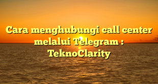 Cara menghubungi call center melalui Telegram : TeknoClarity