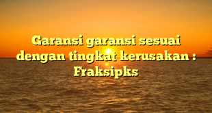 Garansi garansi sesuai dengan tingkat kerusakan : Fraksipks