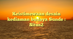 Keistimewaan desain kediaman budaya Sunde : Situs2
