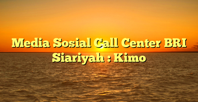 Media Sosial Call Center BRI Siariyah : Kimo