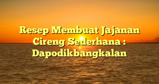 Resep Membuat Jajanan Cireng Sederhana : Dapodikbangkalan