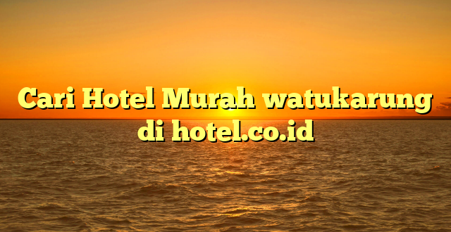 Cari Hotel Murah watukarung di hotel.co.id