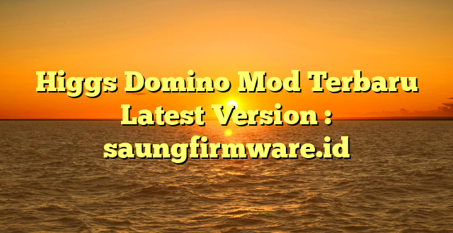 Higgs Domino Mod Terbaru Latest Version : saungfirmware.id
