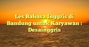 Les Bahasa Inggris di Bandung untuk Karyawan : Desainggris