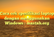 Cara cek spesifikasi laptop dengan menggunakan Windows : mastah.org