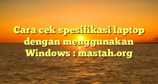 Cara cek spesifikasi laptop dengan menggunakan Windows : mastah.org
