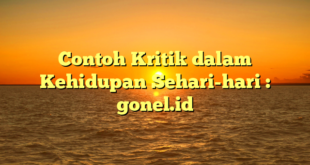 Contoh Kritik dalam Kehidupan Sehari-hari : gonel.id