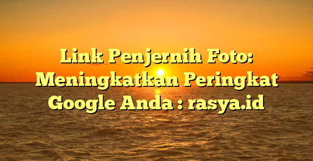 Link Penjernih Foto: Meningkatkan Peringkat Google Anda : rasya.id