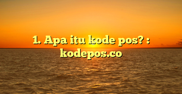1. Apa itu kode pos? : kodepos.co