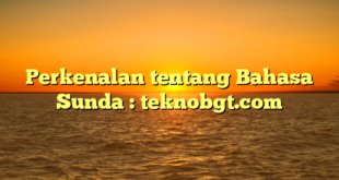 Perkenalan tentang Bahasa Sunda : teknobgt.com