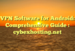 VPN Software for Android: Comprehensive Guide : cybexhosting.net