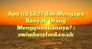 Apa itu Lk21 dan Mengapa Banyak Orang Menggunakannya? : swimhereford.co.uk
