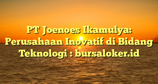 PT Joenoes Ikamulya: Perusahaan Inovatif di Bidang Teknologi : bursaloker.id