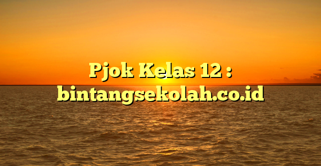 Pjok Kelas 12 : bintangsekolah.co.id
