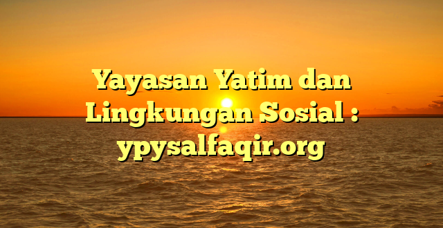 Yayasan Yatim dan Lingkungan Sosial : ypysalfaqir.org